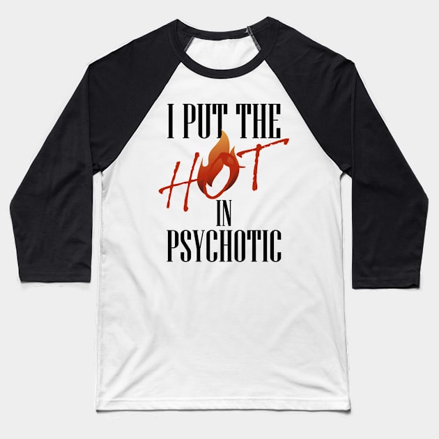 I put the hot in psychotic - Funny wife or girlfriend Baseball T-Shirt by Crazy Collective